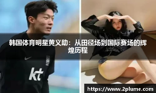 韩国体育明星黄义助：从田径场到国际赛场的辉煌历程