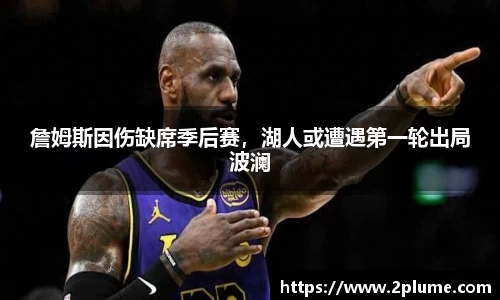 詹姆斯因伤缺席季后赛，湖人或遭遇第一轮出局波澜