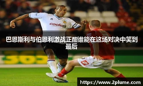 巴恩斯利与伯恩利激战正酣谁能在这场对决中笑到最后