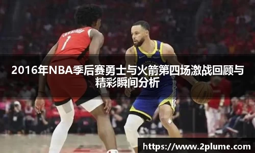 2016年NBA季后赛勇士与火箭第四场激战回顾与精彩瞬间分析