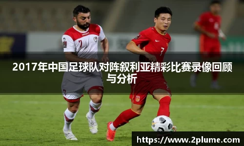 2017年中国足球队对阵叙利亚精彩比赛录像回顾与分析