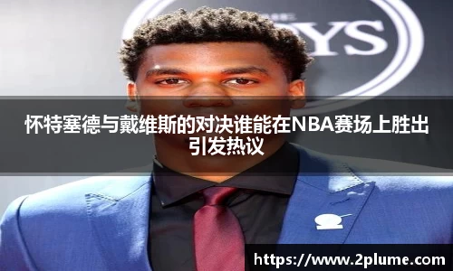 怀特塞德与戴维斯的对决谁能在NBA赛场上胜出引发热议