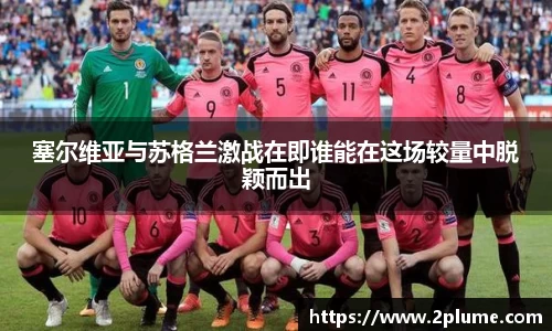 塞尔维亚与苏格兰激战在即谁能在这场较量中脱颖而出